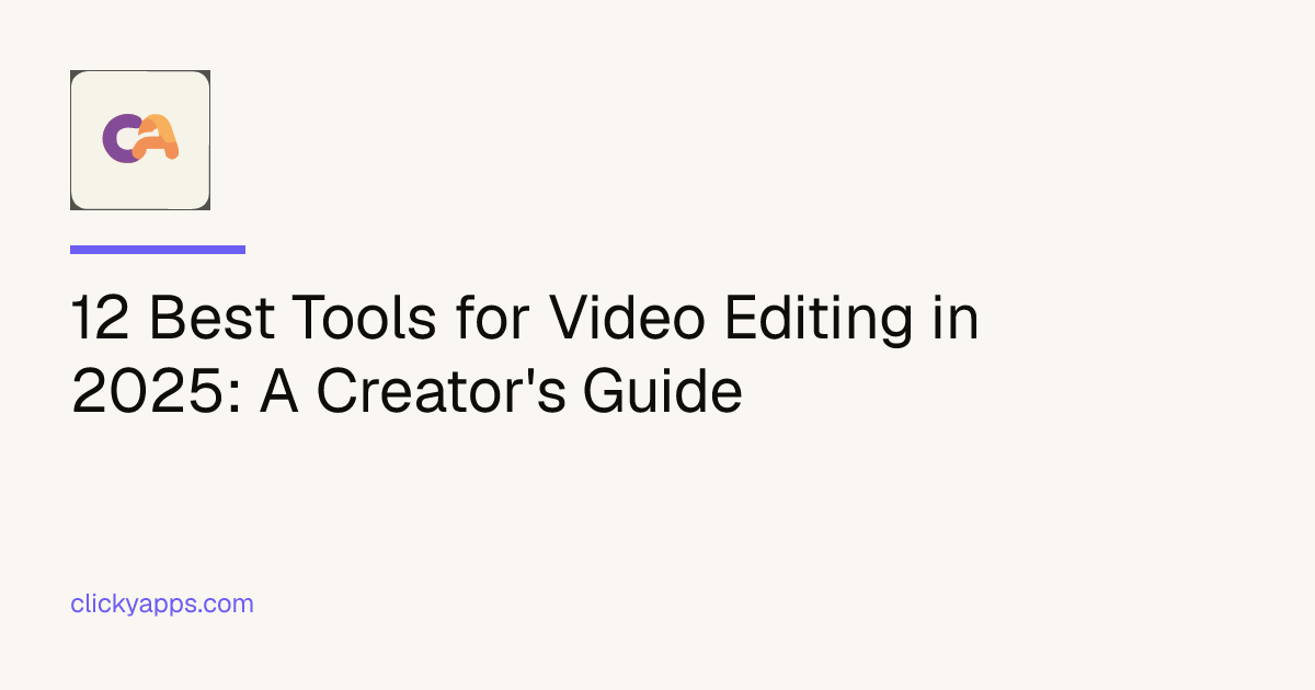 12 Best Tools for Video Editing in 2025: A Creator's Guide — ClickyApps