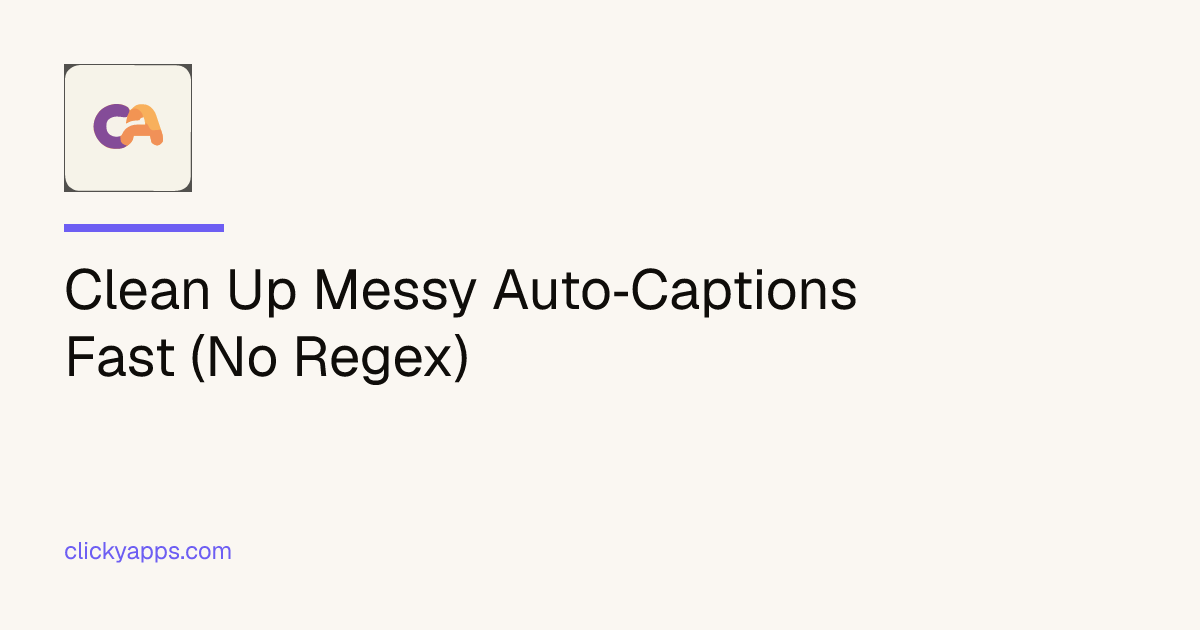 Clean Up Messy Auto‑Captions Fast (No Regex) — ClickyApps