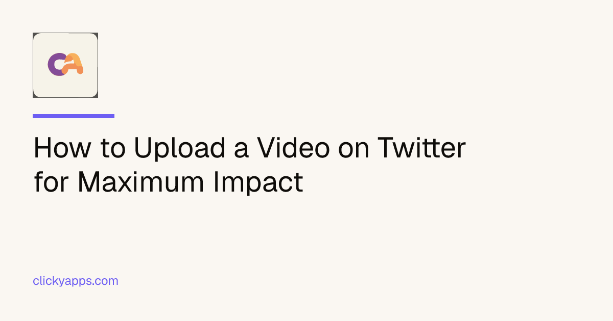 How to Upload a Video on Twitter for Maximum Impact — ClickyApps