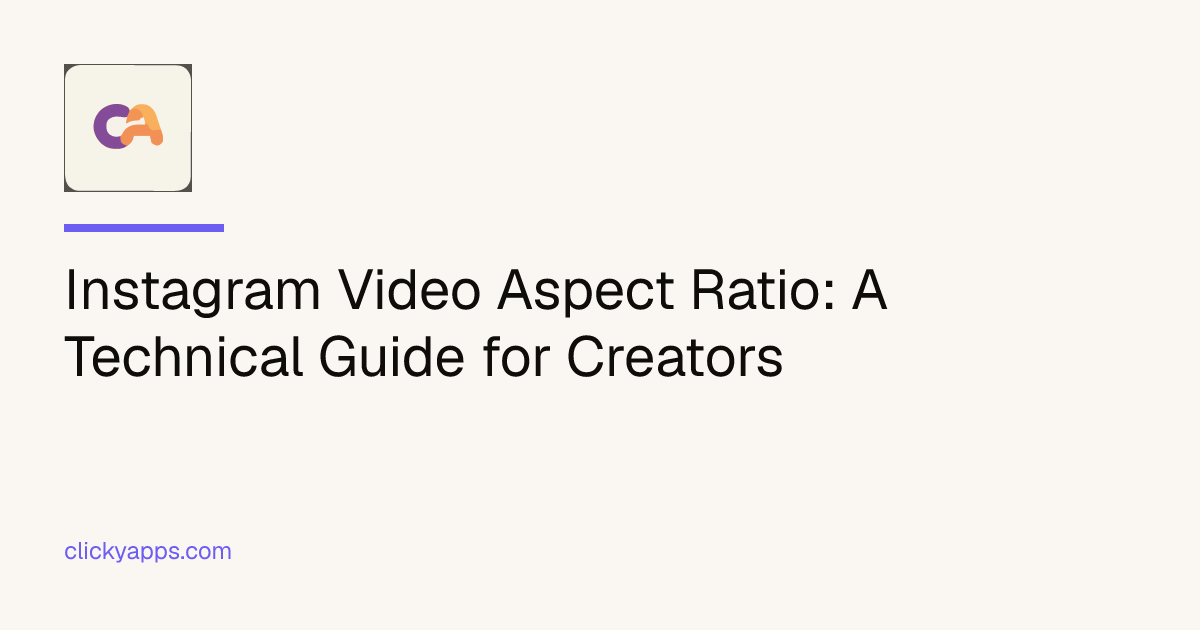 Instagram Video Aspect Ratio: A Technical Guide for Creators — ClickyApps